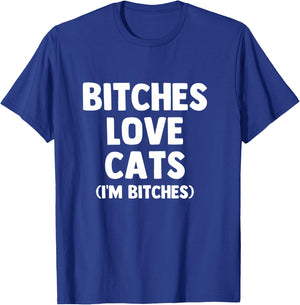 Bitches Love Cats (I'm Bitches) - Funny Cat Owner Cute Cat T-Shirt - T-Shirt | Royal