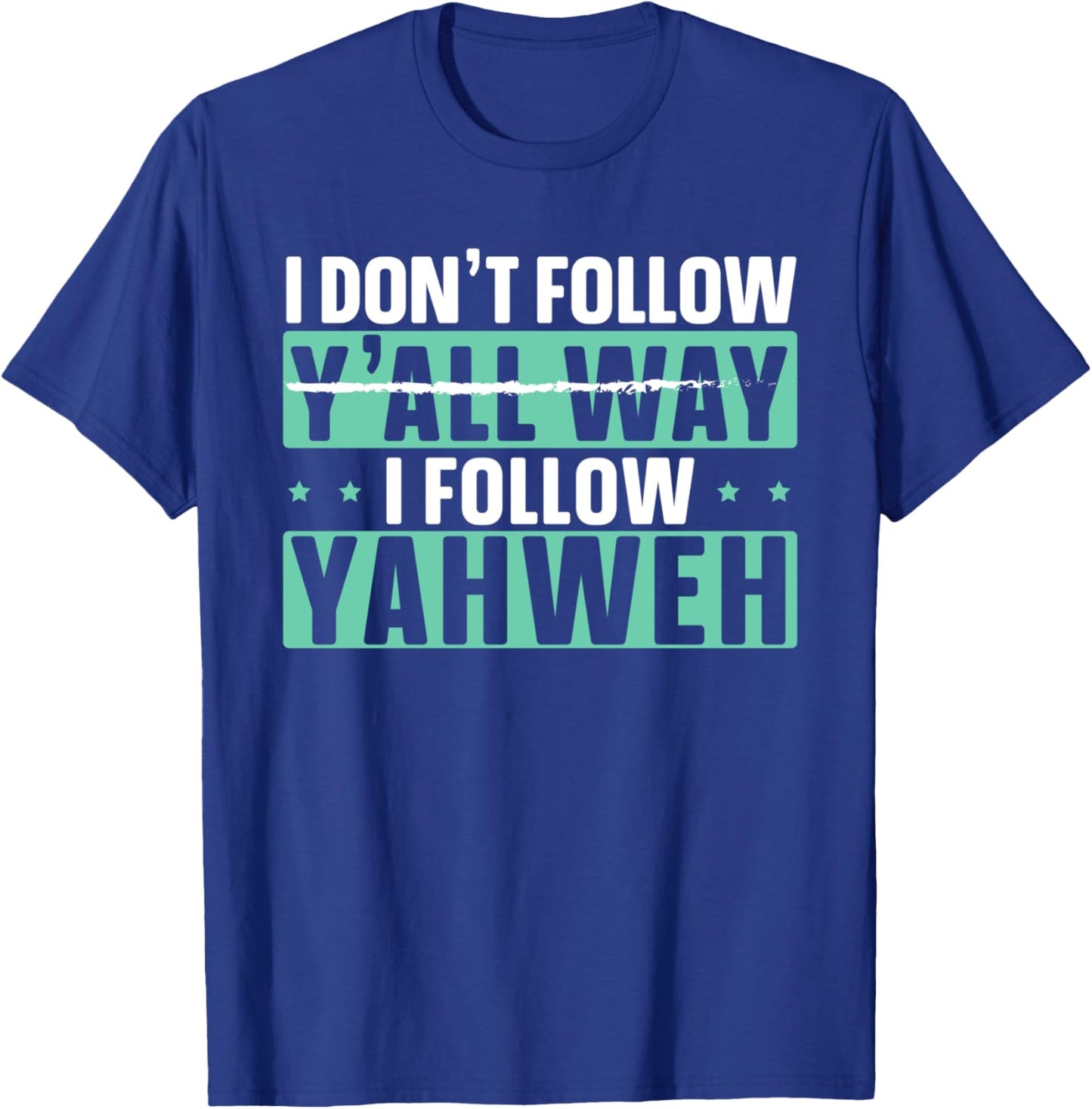 I Don't Follow Y'all Way I Follow Yahweh Christian Believer T-Shirt - T-Shirt | Royal