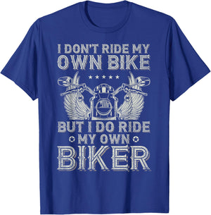I Don't Ride My Own Bike But I Do Ride My Own Biker Funny T-Shirt - T-Shirt | Royal