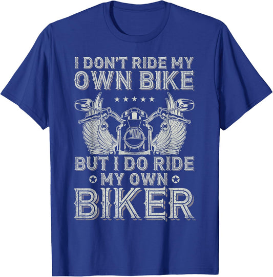 I Don't Ride My Own Bike But I Do Ride My Own Biker Funny T-Shirt - T-Shirt | Royal