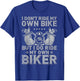 I Don't Ride My Own Bike But I Do Ride My Own Biker Funny T-Shirt - T-Shirt | Royal