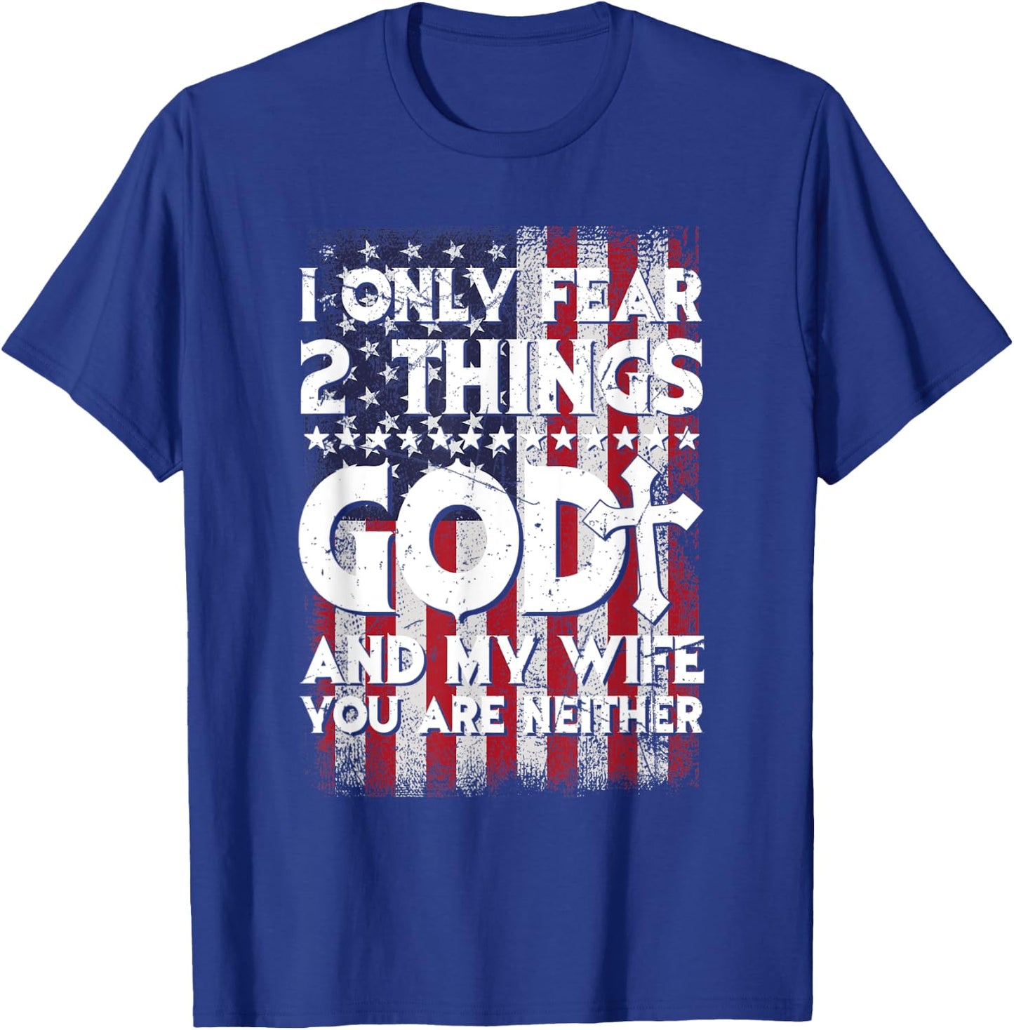 Man I Only Fear 2 Things God And My Wife American Flag T-Shirt - T-Shirt | Royal