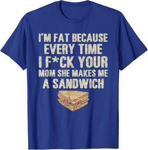 I'm Fat Because Your Mom Makes Me A Sandwich T-Shirt - T-Shirt | Royal