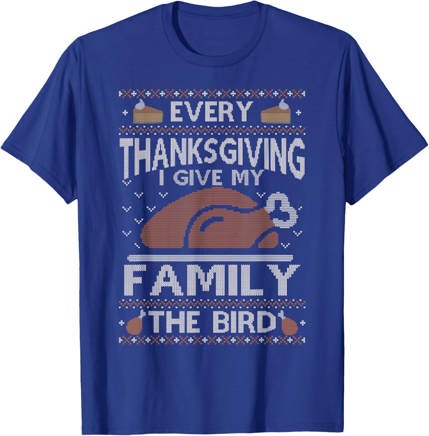 Every Thanksgiving I Give My Family The Bird Ugly Thankful T-Shirt - T-Shirt | Royal