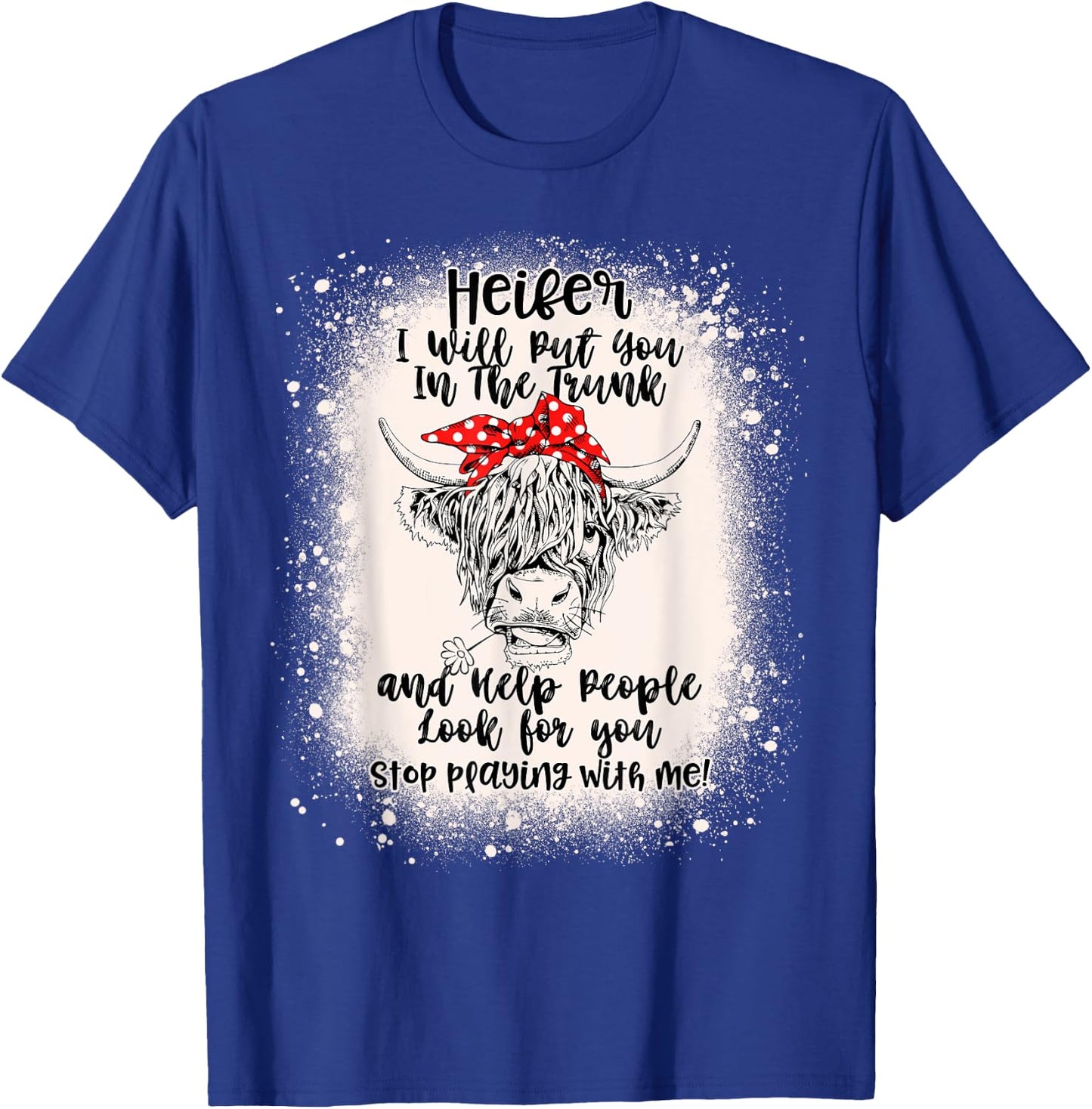 Heifer I Will Put You In The Trunk And Help People Bleached T-Shirt - T-Shirt | Royal