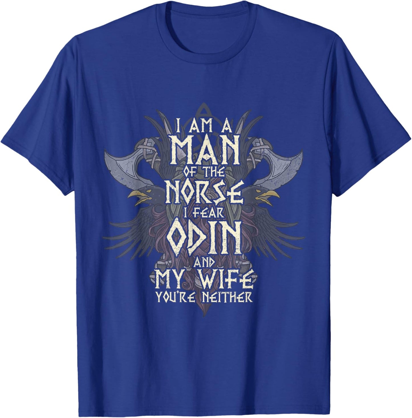 I Am A Man of The Norse I Fear Odin and My Wife Funny Viking T-Shirt - T-Shirt | Royal