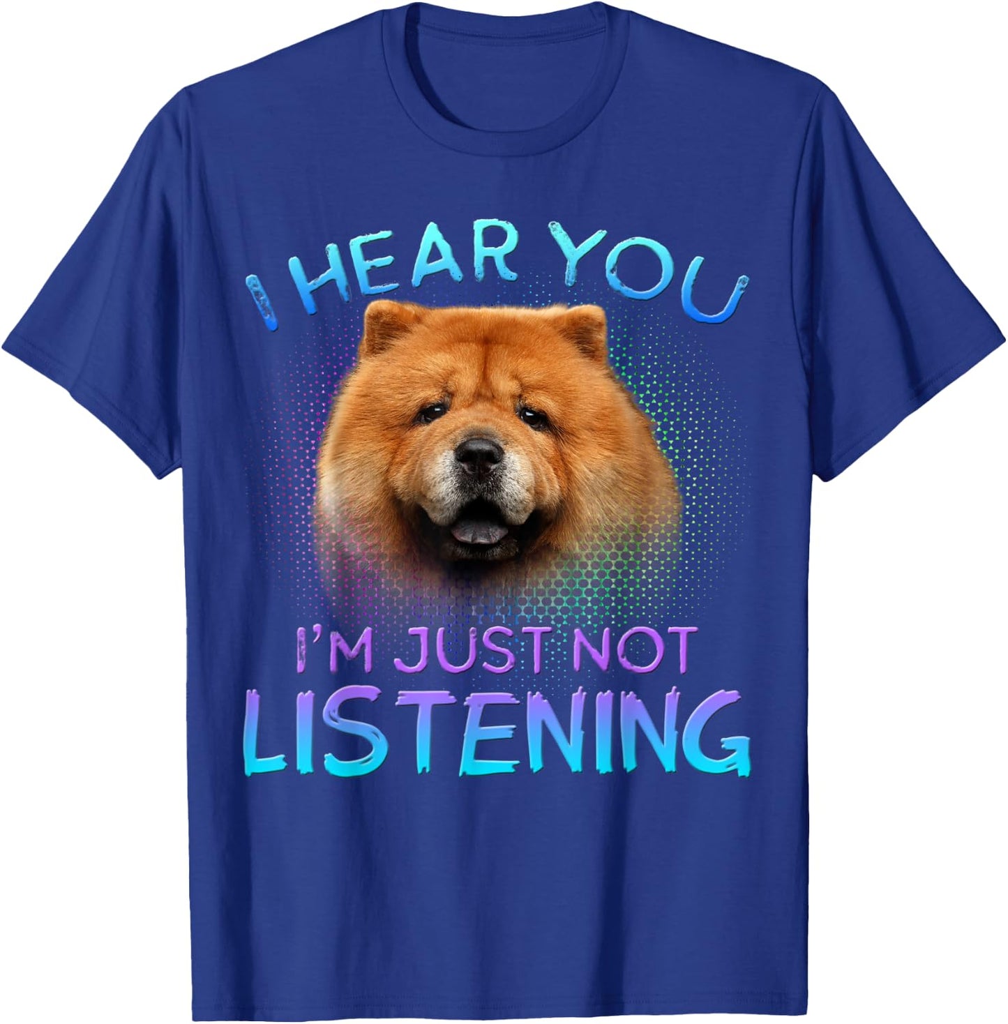 Chow Chow I hear you not listening T-Shirt - T-Shirt | Royal