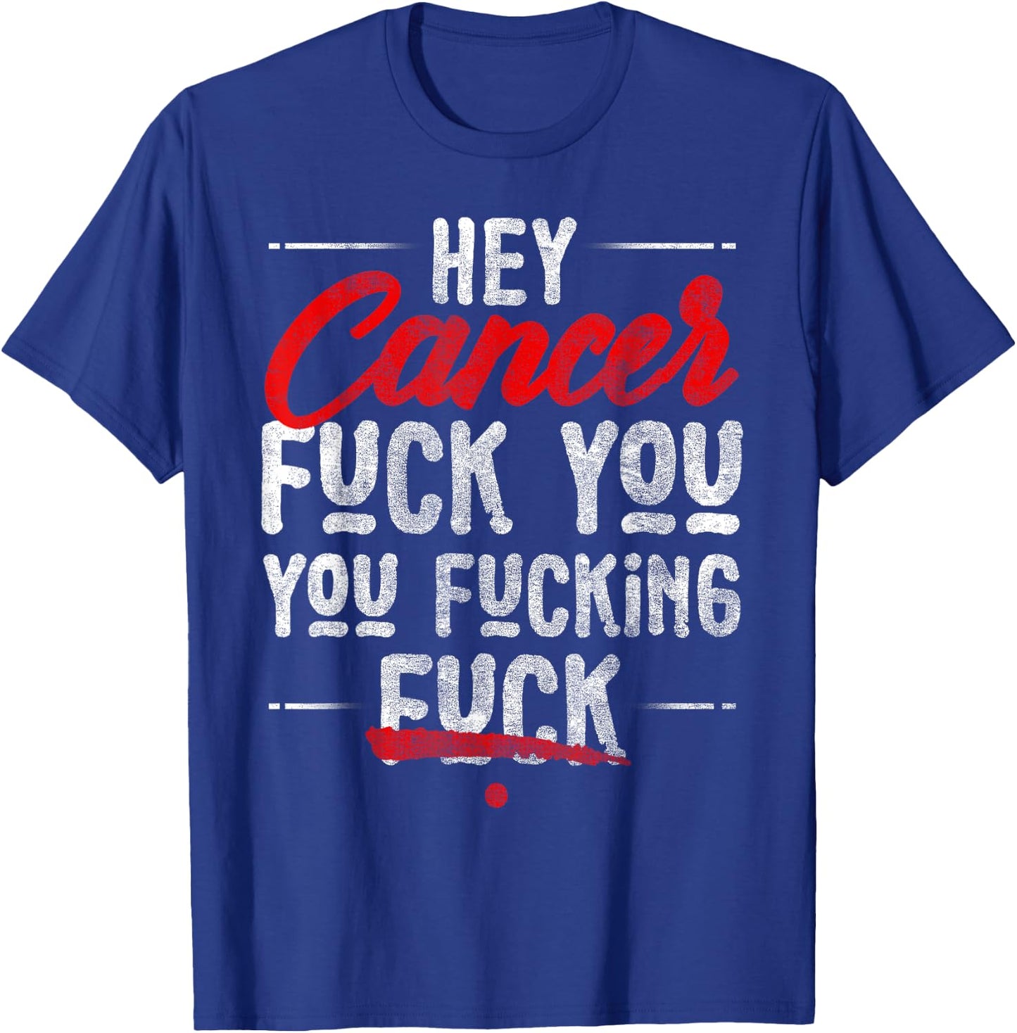 Hey Cancer, Fuck You You Fucking Fuck T-Shirt - T-Shirt | Royal