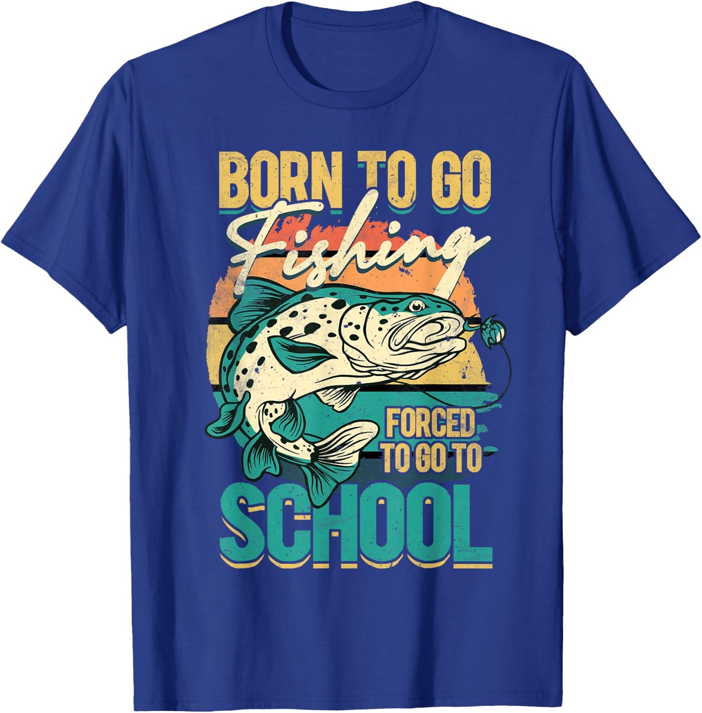 Born To Go Fishing Forced To Go To School, Funny Fisherman T-Shirt - T-Shirt | Royal