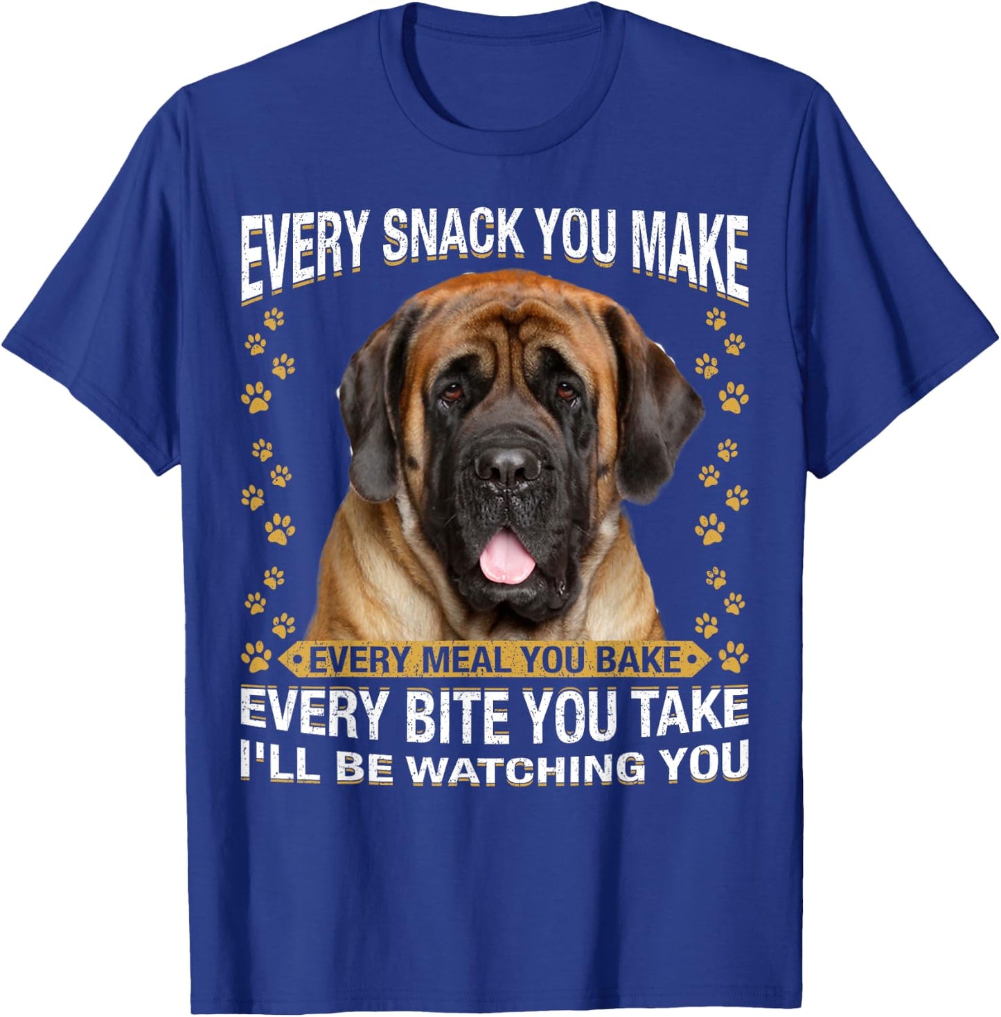 Every Snack You Make Funny English Mastiff Dog Mom, Dog Dad Women Kids T-Shirt - T-Shirt | Royal
