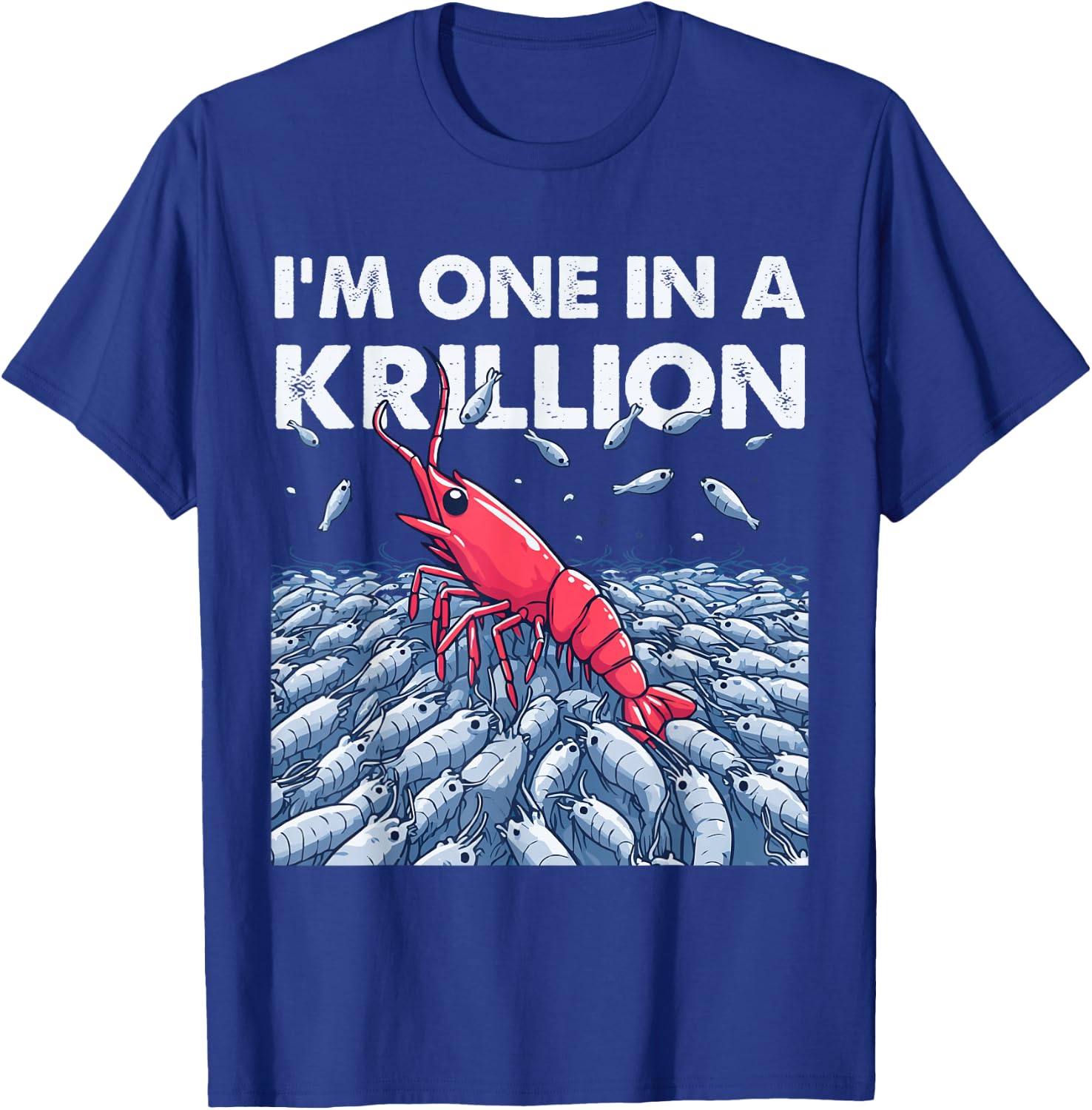 I'm One In A Krillion T-Shirt - T-Shirt | Royal