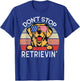 Don't Stop Retrievin' Golden Retriever Dog T-Shirt - T-Shirt | Royal