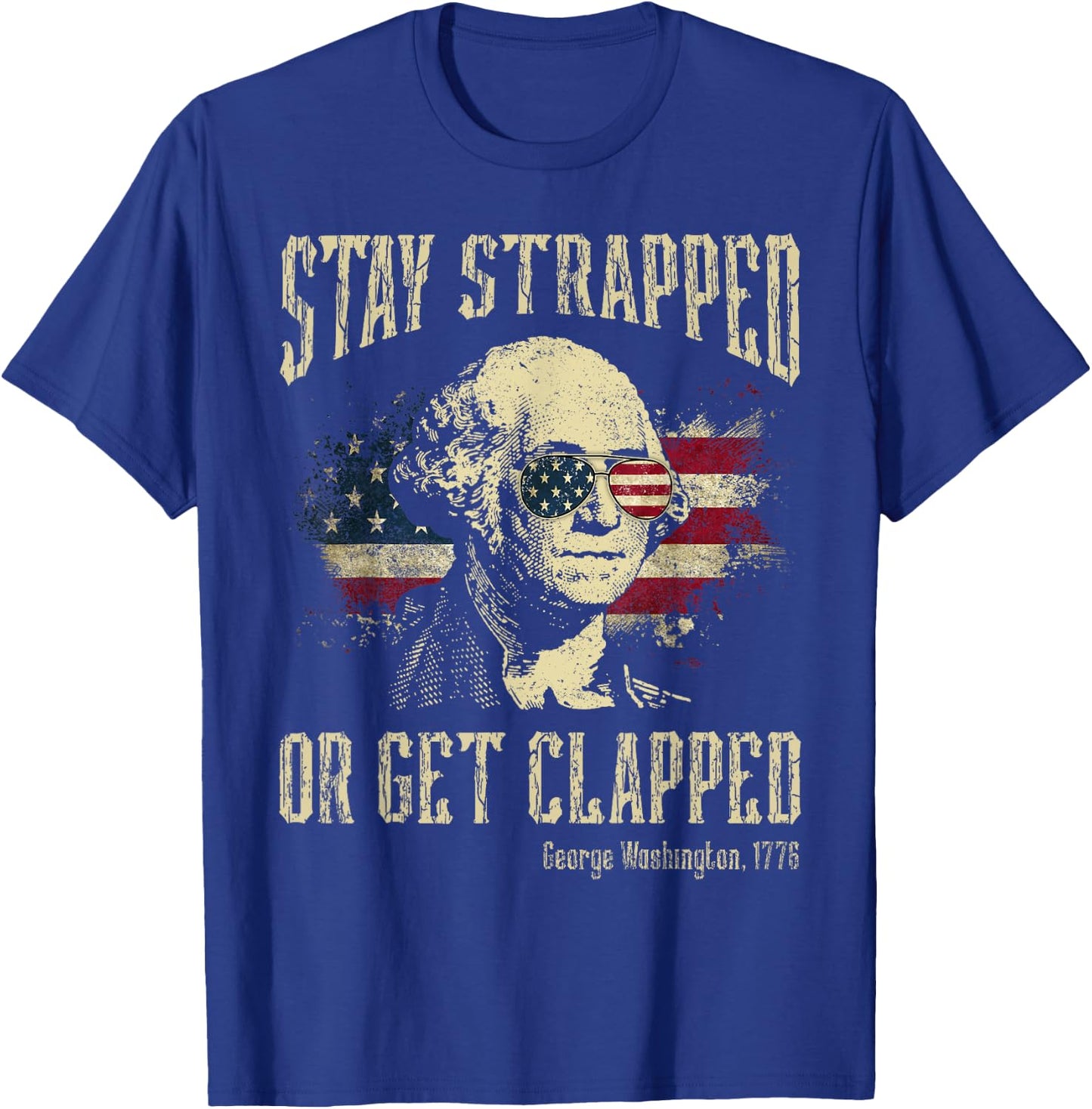 Stay Strapped Or Get Clapped George Washington 4th Of July Women Men T-Shirt - T-Shirt | Royal