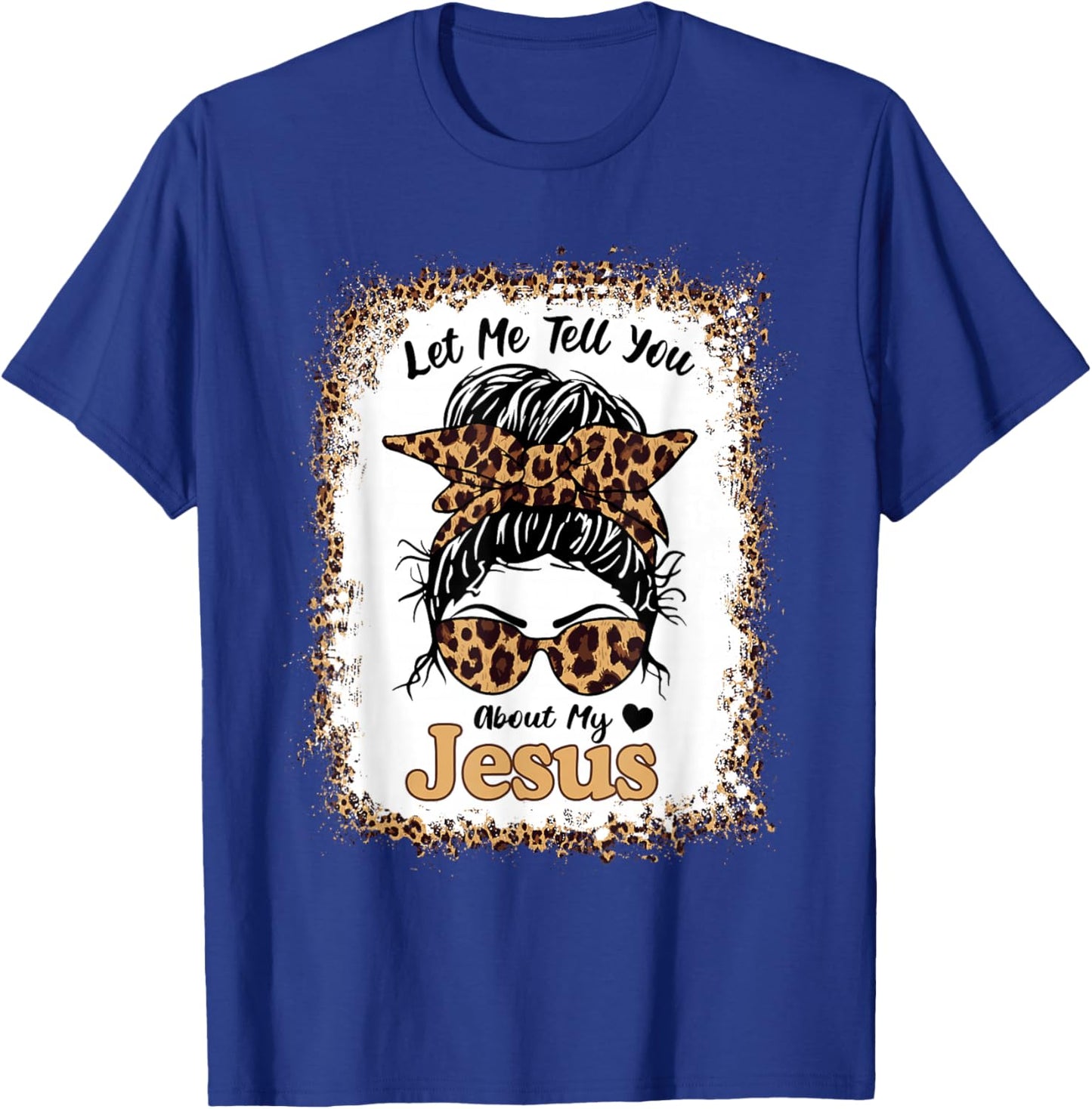 Let Me Tell You About My Jesus Leopard Messy Bun Hair T-Shirt - T-Shirt | Royal