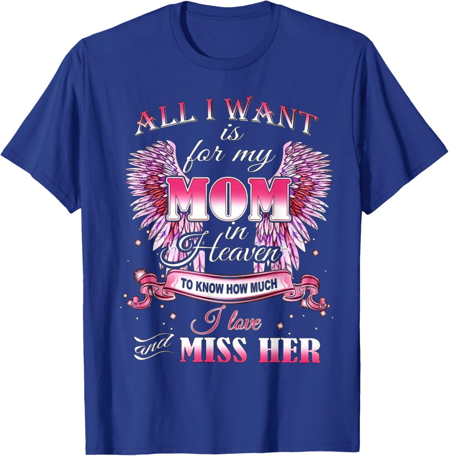All I Want is for my Mom in Heaven I Love Miss Her T-Shirt - T-Shirt | Royal