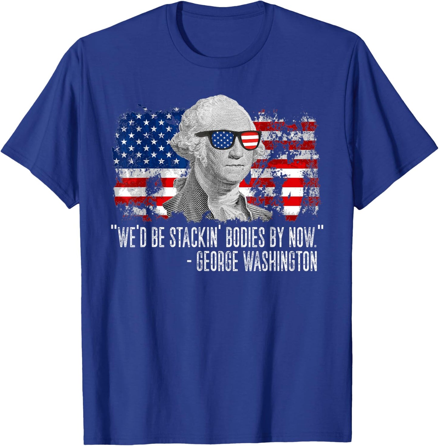 We'd Be Stackin' Bodies By Now George Washington T-Shirt - T-Shirt | Royal