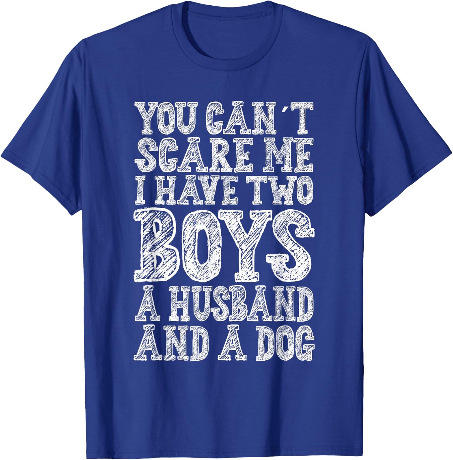You Can't Scare Me I Have two Boys A Husband And A Dog T-Shirt - T-Shirt | Royal
