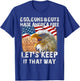 God Guns And Guts Made America Free Let's Keep It That Way T-Shirt - T-Shirt | Royal