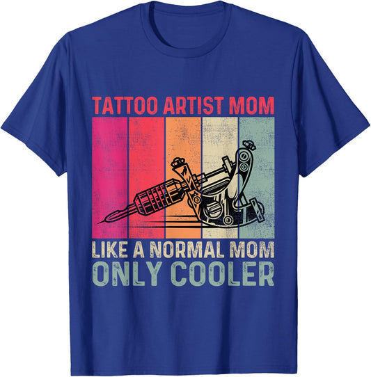 Tattoo Artist Mom Like A Normal Mom Only Cooler Mother's Day T-Shirt - T-Shirt | Royal
