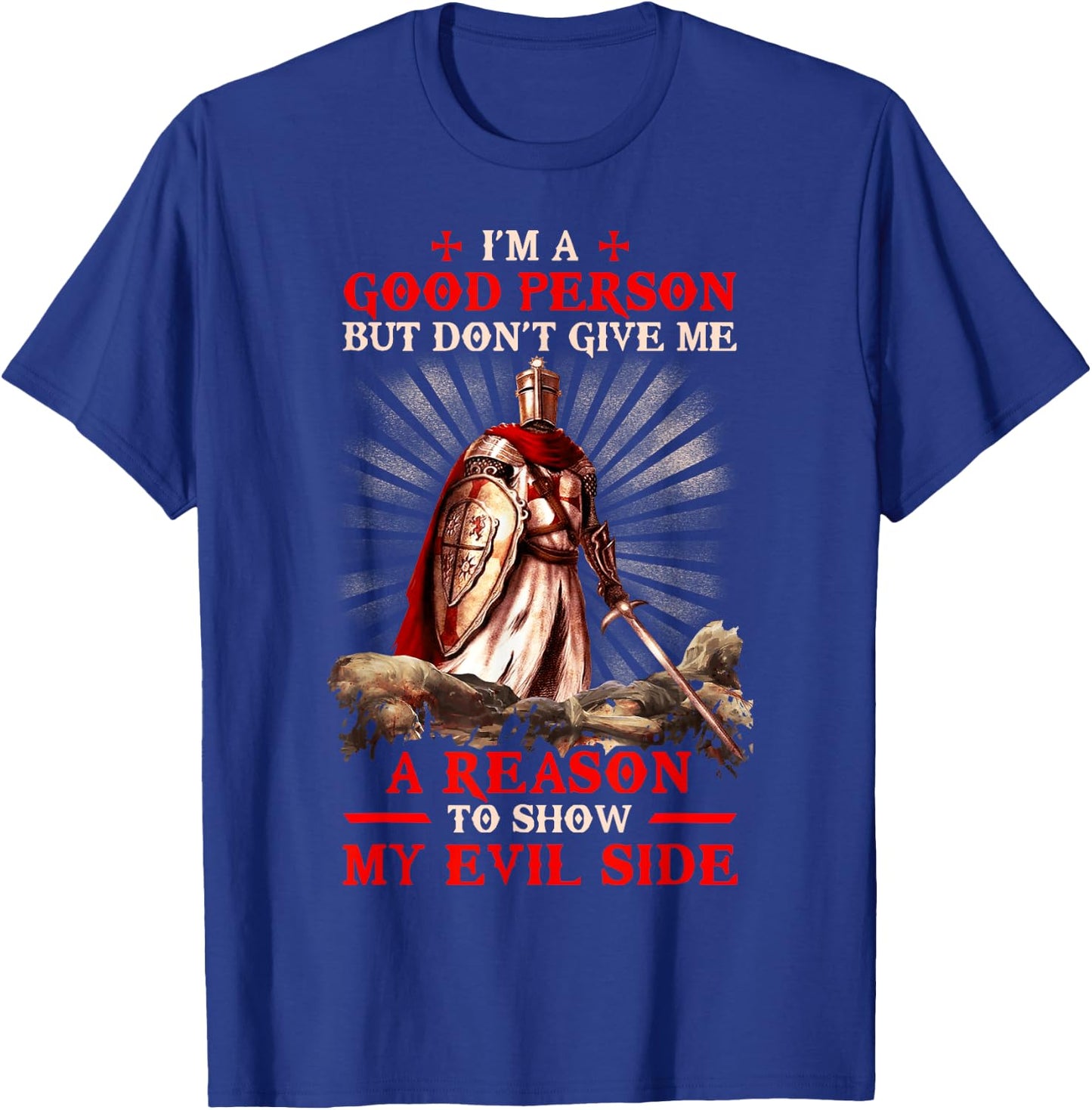 Knight Templar I'M A Good Person But Don'T Give Me A Reason T-Shirt - T-Shirt | Royal