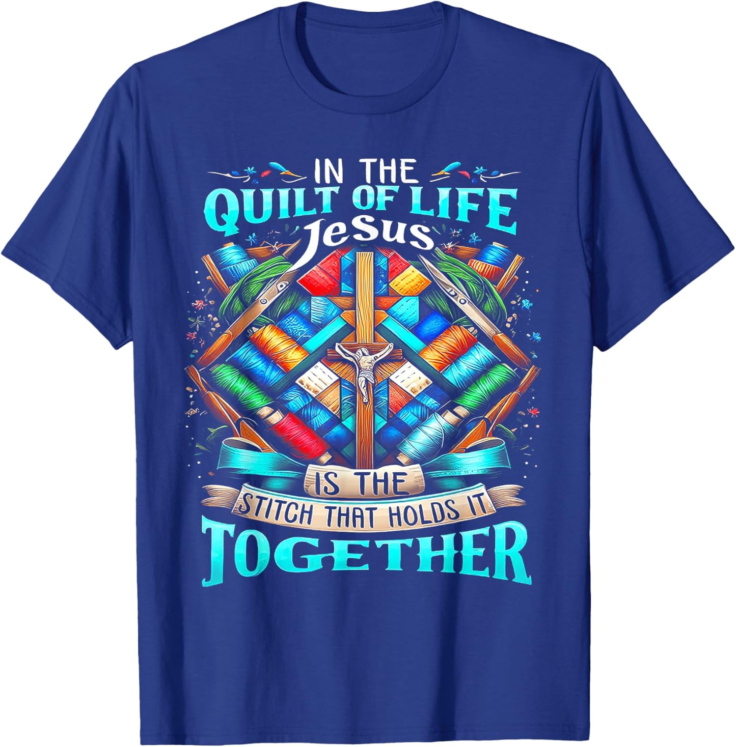 In The Quilt Of Life Jesus Is The Stitch That Holds It T-Shirt - T-Shirt | Royal