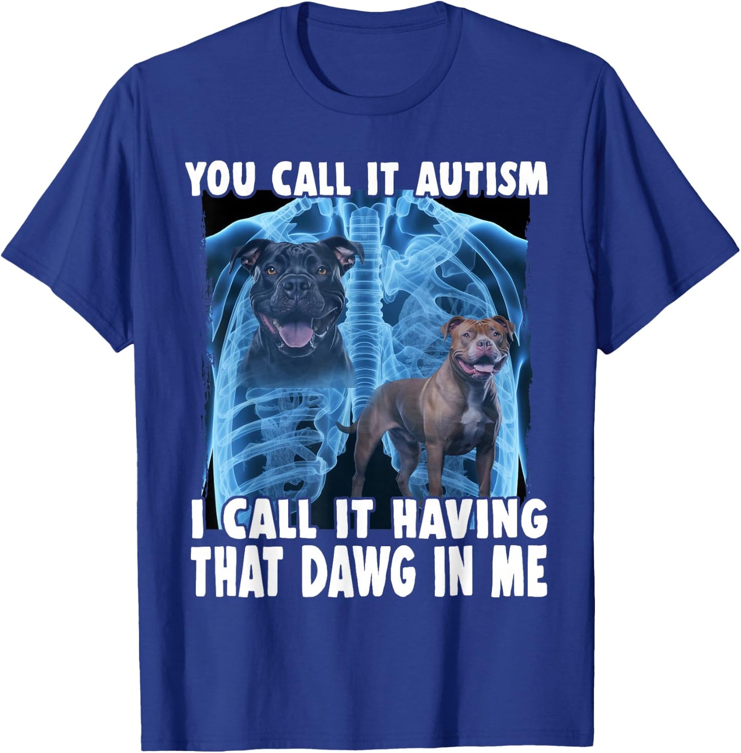 You Call It Autism I Call It Having That Dawg In Me T-Shirt - T-Shirt | Royal