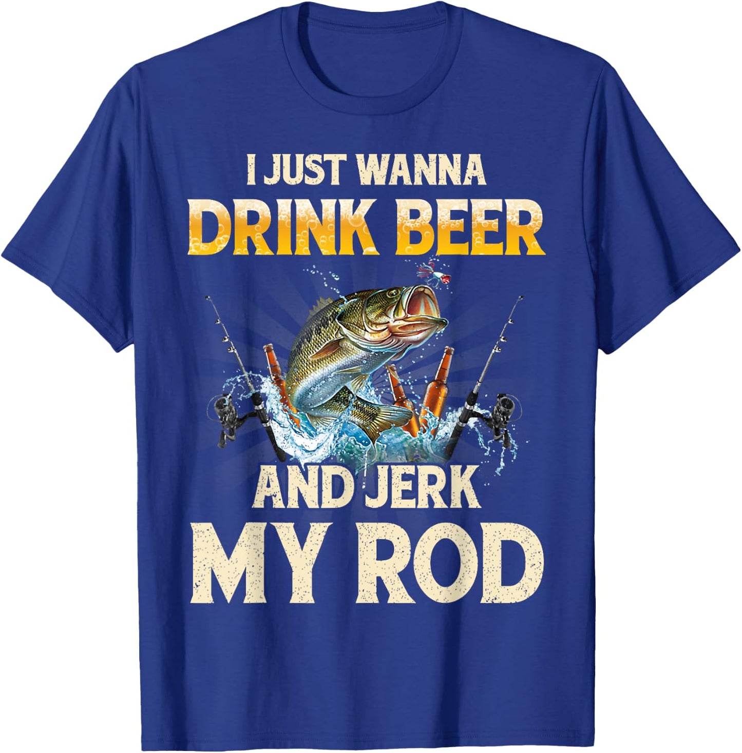 I Just Wanna Drink Beer And Jerk My Rod Funny Fishing Lover T-Shirt - T-Shirt | Royal