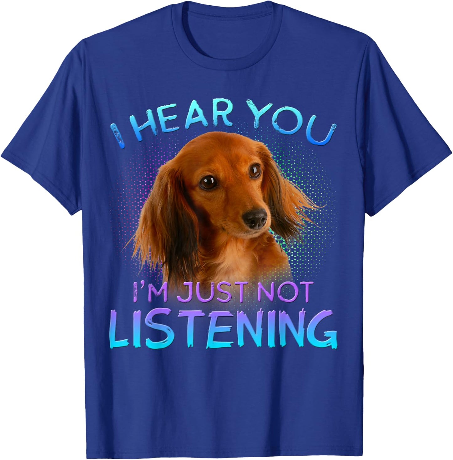 Long Haired Dachshunds I Hear You not Listening T-Shirt - T-Shirt | Royal