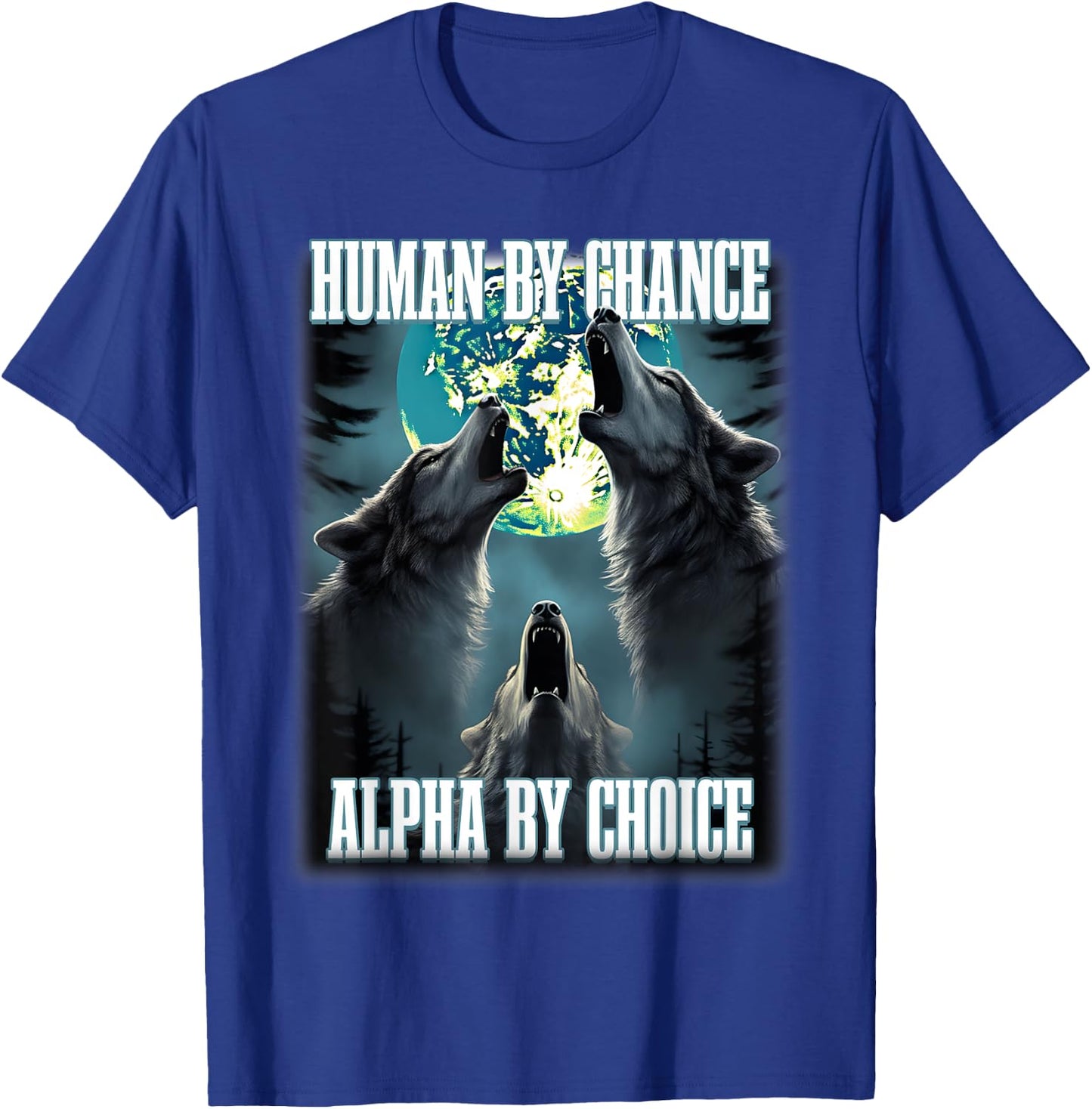 Human By Chance Alpha By Choice Funny Alpha Wolf Meme T-Shirt - T-Shirt | Royal