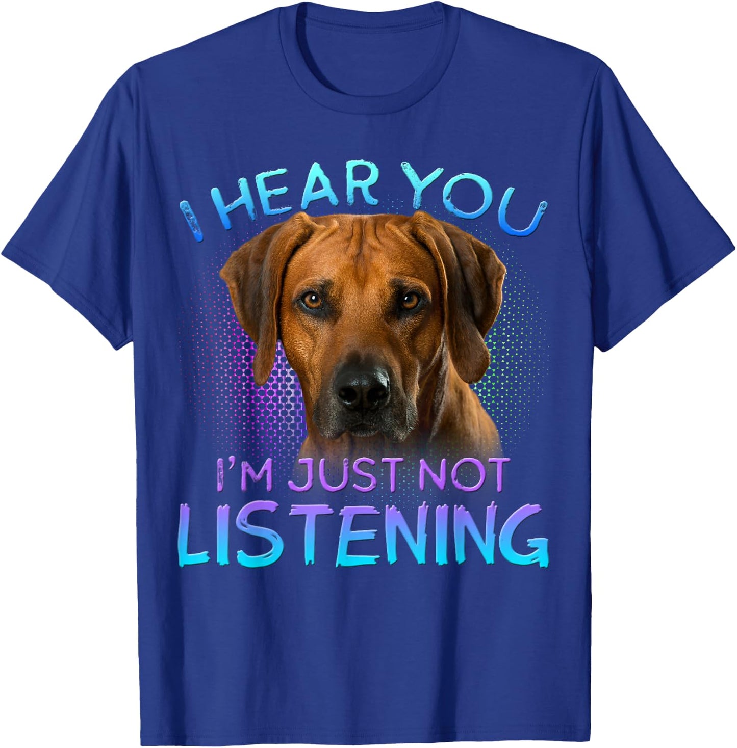 Rhodesian Ridgeback I Hear You not Listening T-Shirt - T-Shirt | Royal
