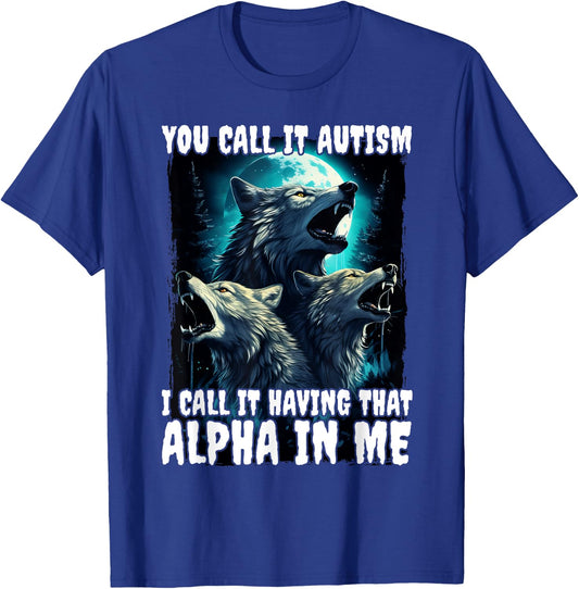 You Call It Autism I Call It Having That Alpha In Me T-Shirt - T-Shirt | Royal
