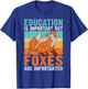 Education is important but Foxes are importanter Fox T-Shirt - T-Shirt | Royal