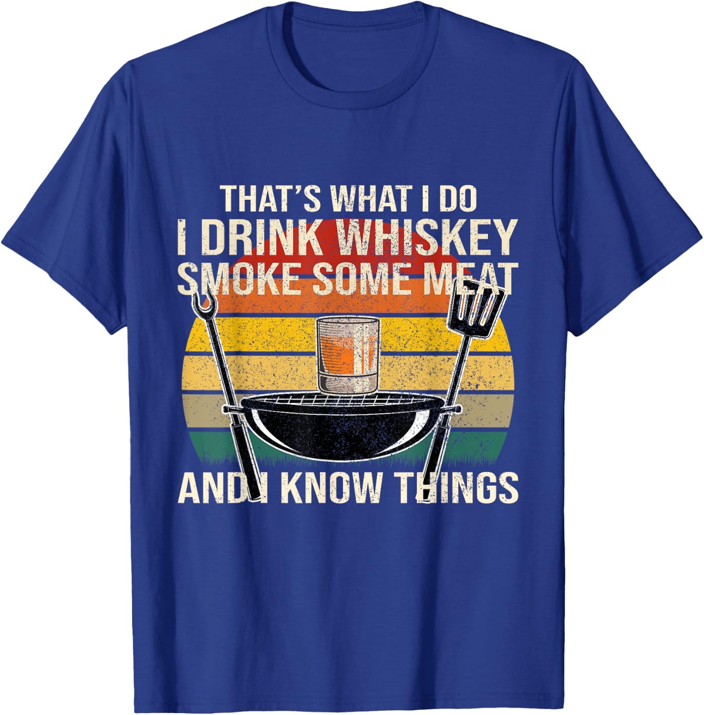 Funny I Drink Whiskey Smoke Some Meat And I Know Things T-Shirt - T-Shirt | Royal