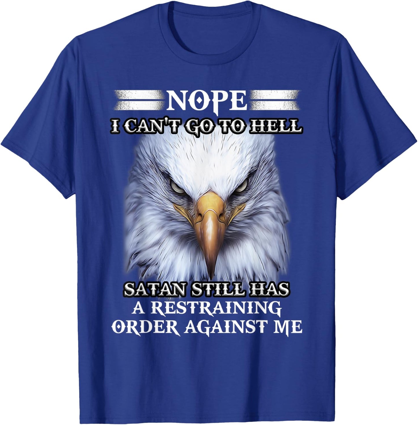Eagle Nope I Can't Go To Hell Satan Still Has A Restraining T-Shirt - T-Shirt | Royal
