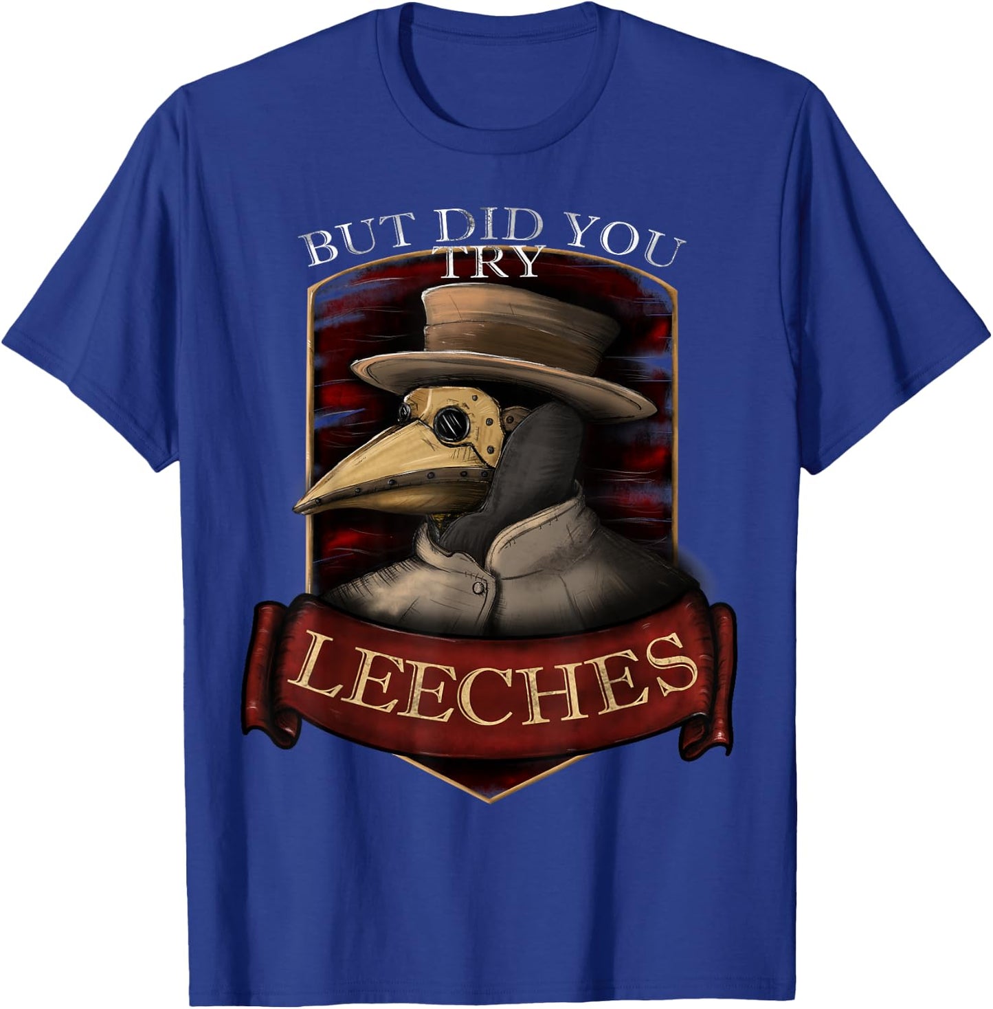 Funny plague doctor steampunk - But did you try leeches T-Shirt - T-Shirt | Royal