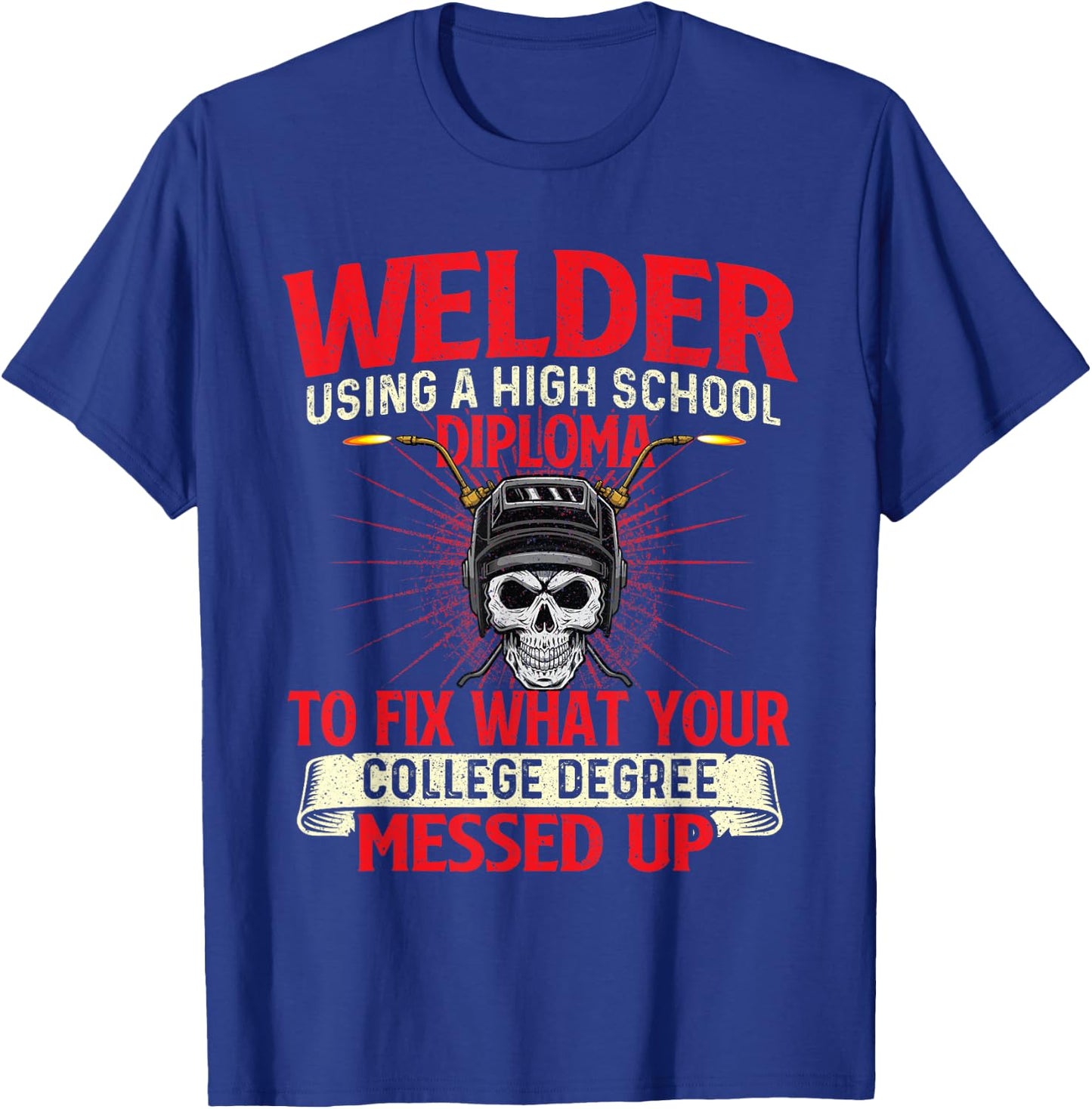 Welder Using A High School Diploma - Weld Welding Ironworker T-Shirt - T-Shirt | Royal