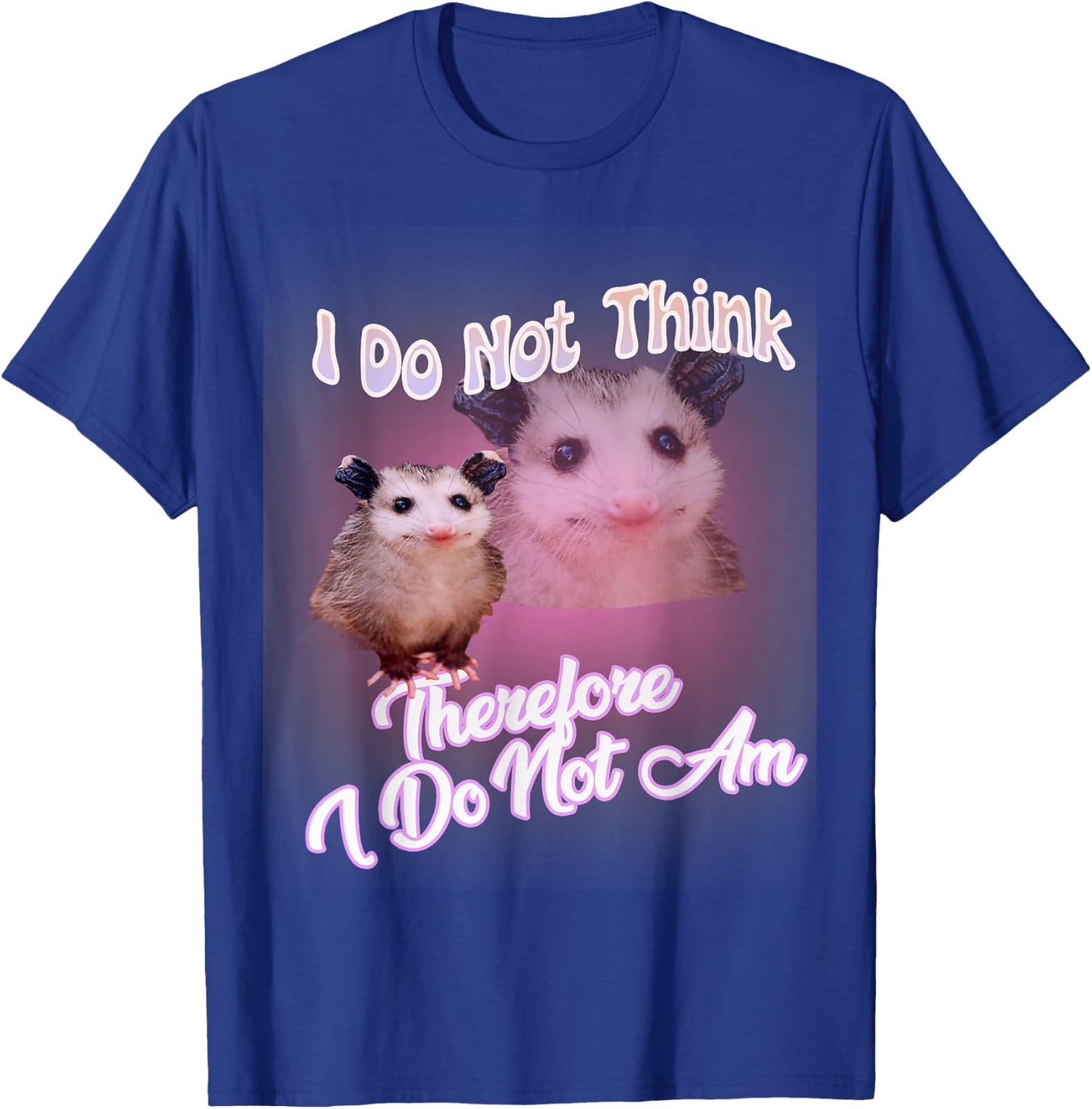Possum meme - I Do Not Think Therefore I Do Not Am Possum T-Shirt - T-Shirt | Royal