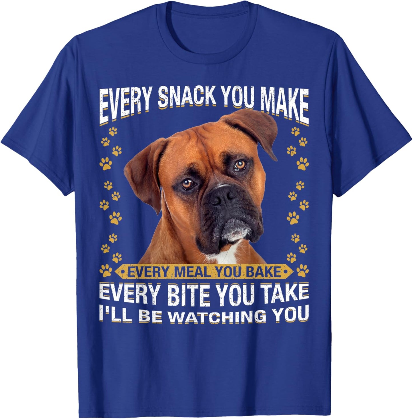 Every Snack You Make Funny Boxer Dog Mom, Dog Dad T-Shirt - T-Shirt | Royal