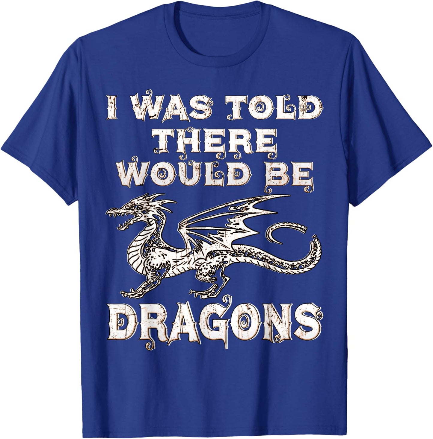 I Was Told There Would Be Dragons Renaissance Festival T-Shirt - T-Shirt | Royal