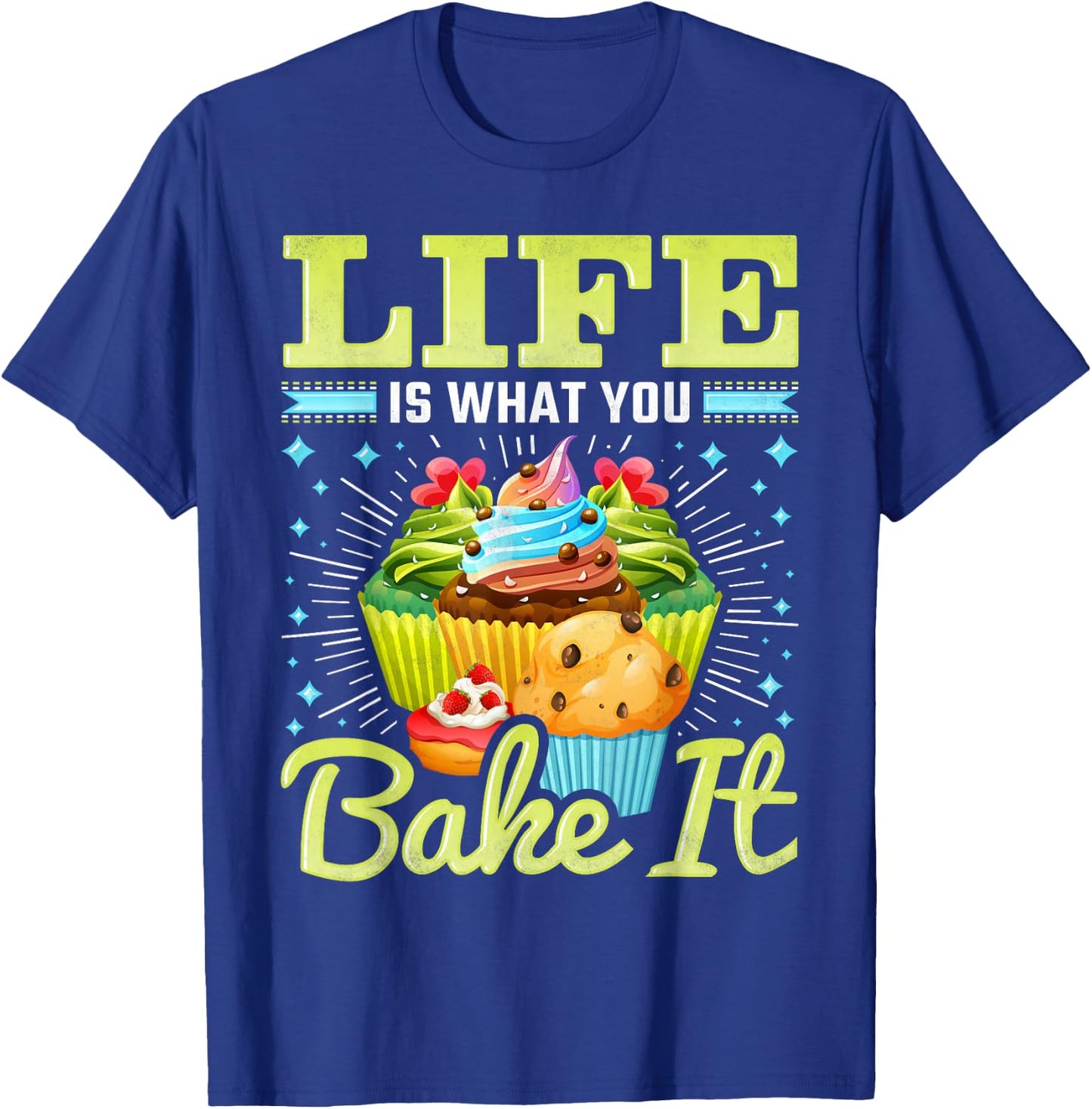 Life is What You Bake It, Cupcake Baking T-Shirt - T-Shirt | Royal