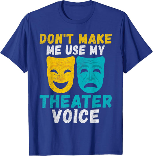 Dont make me use my Theater Voice Theater T-Shirt - T-Shirt | Royal