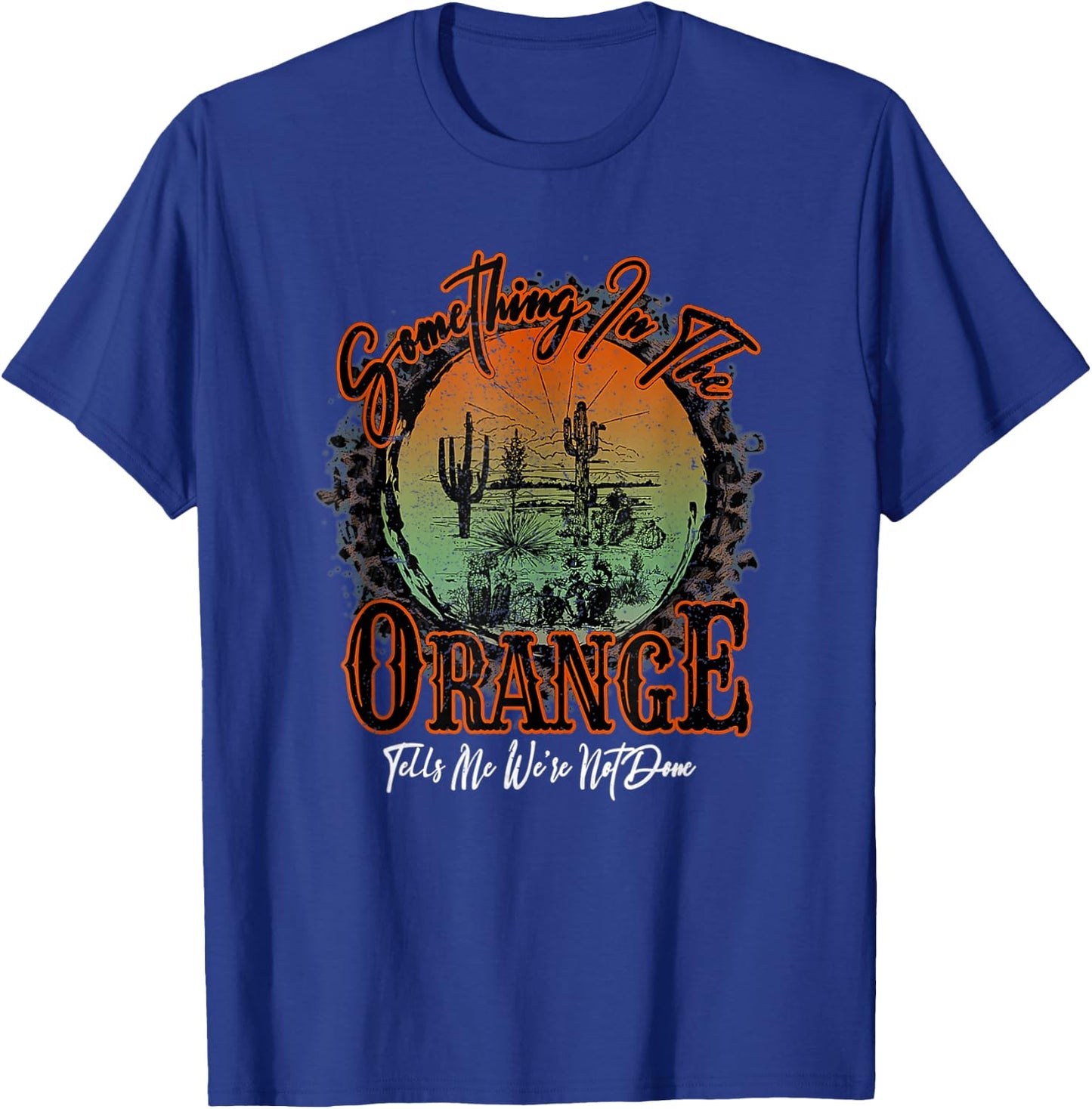 Something In The Orange Tells Me We're Not Done Desert T-Shirt - T-Shirt | Royal