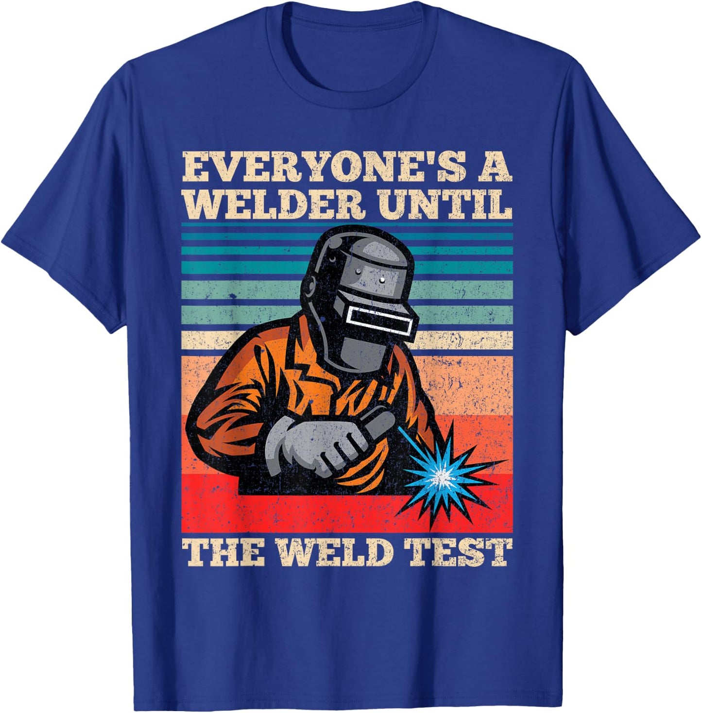 Everyone's A Welder Until The Weld Test Distressed T-Shirt - T-Shirt | Royal