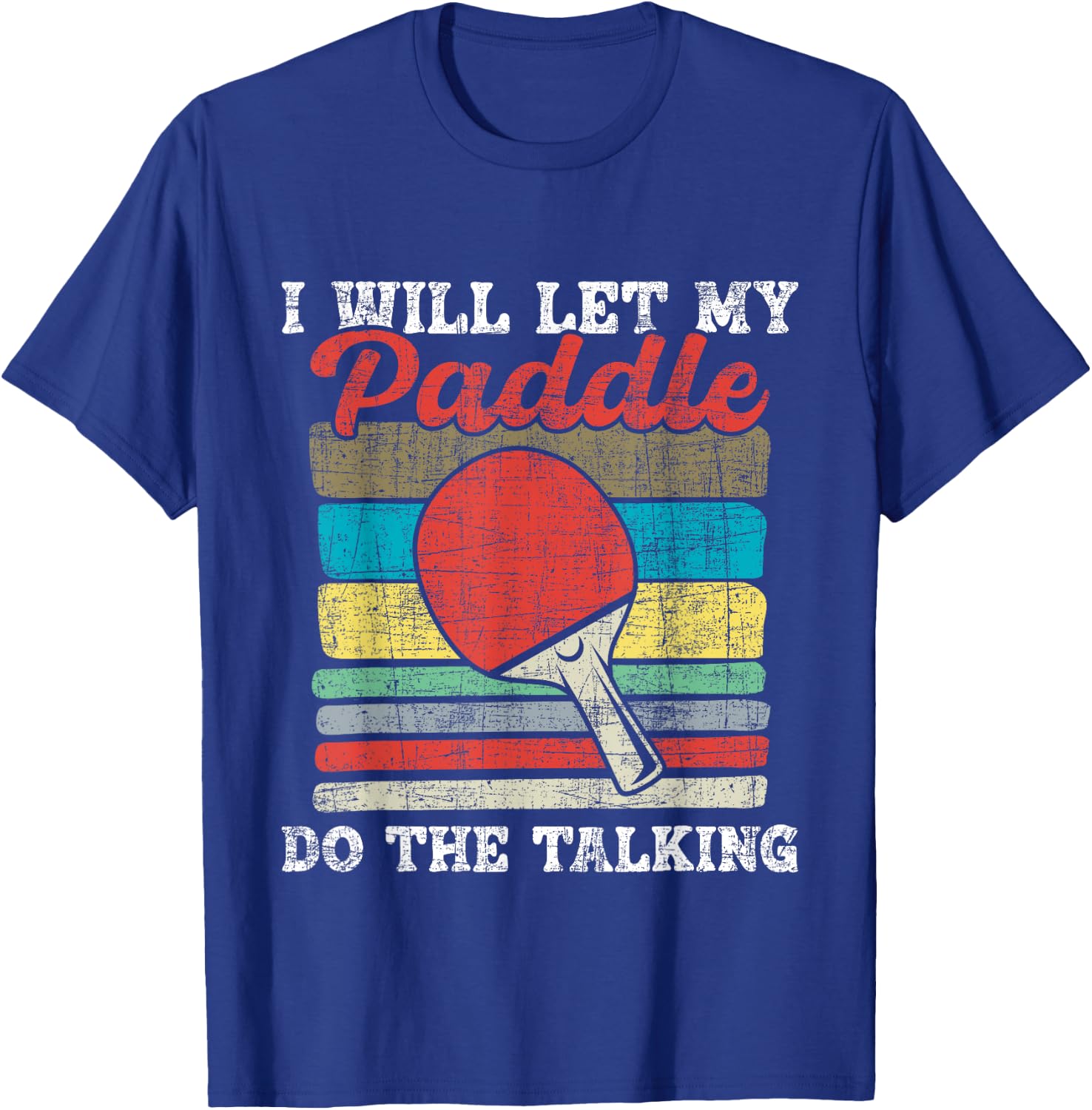 I Will Let My Paddle Do The Talking - Table Tennis Lover T-Shirt - T-Shirt | Royal
