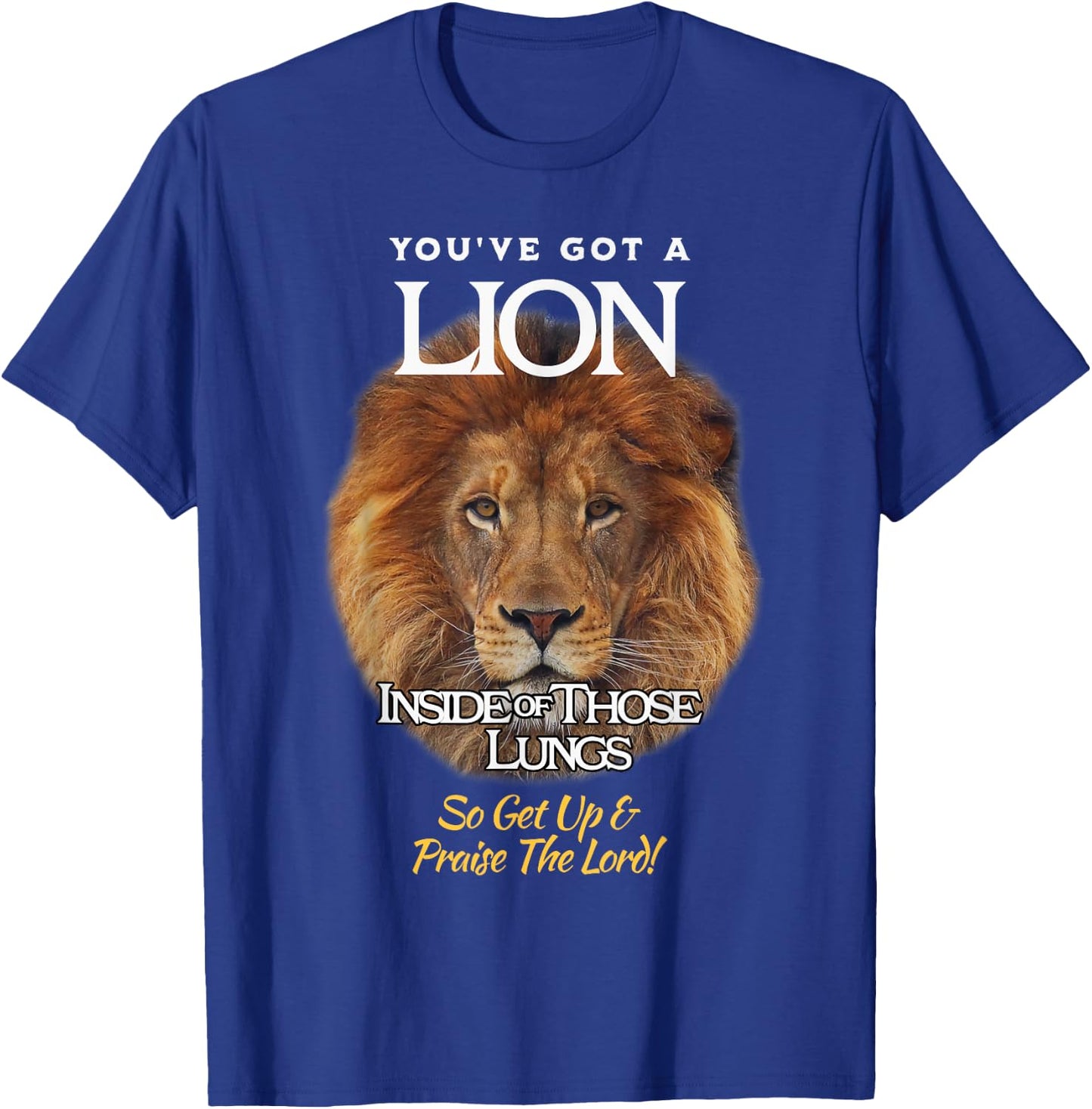 You've Got A Lion Inside of Those Lungs So Praise the LORD! T-Shirt - T-Shirt | Royal
