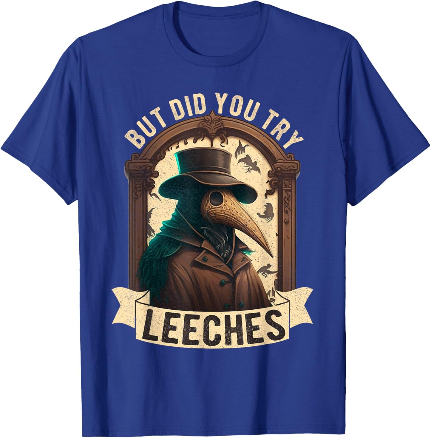 But Did You Try Leeches Plague Doctor Middle Age Medicines T-Shirt - T-Shirt | Royal