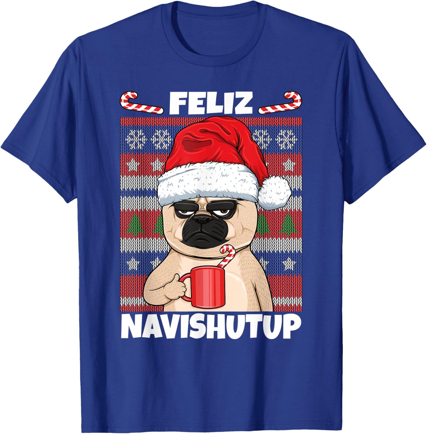 Feliz Navishutup Navidad Mad Annoyed Pug Ugly Anti Christmas T-Shirt - T-Shirt | Royal