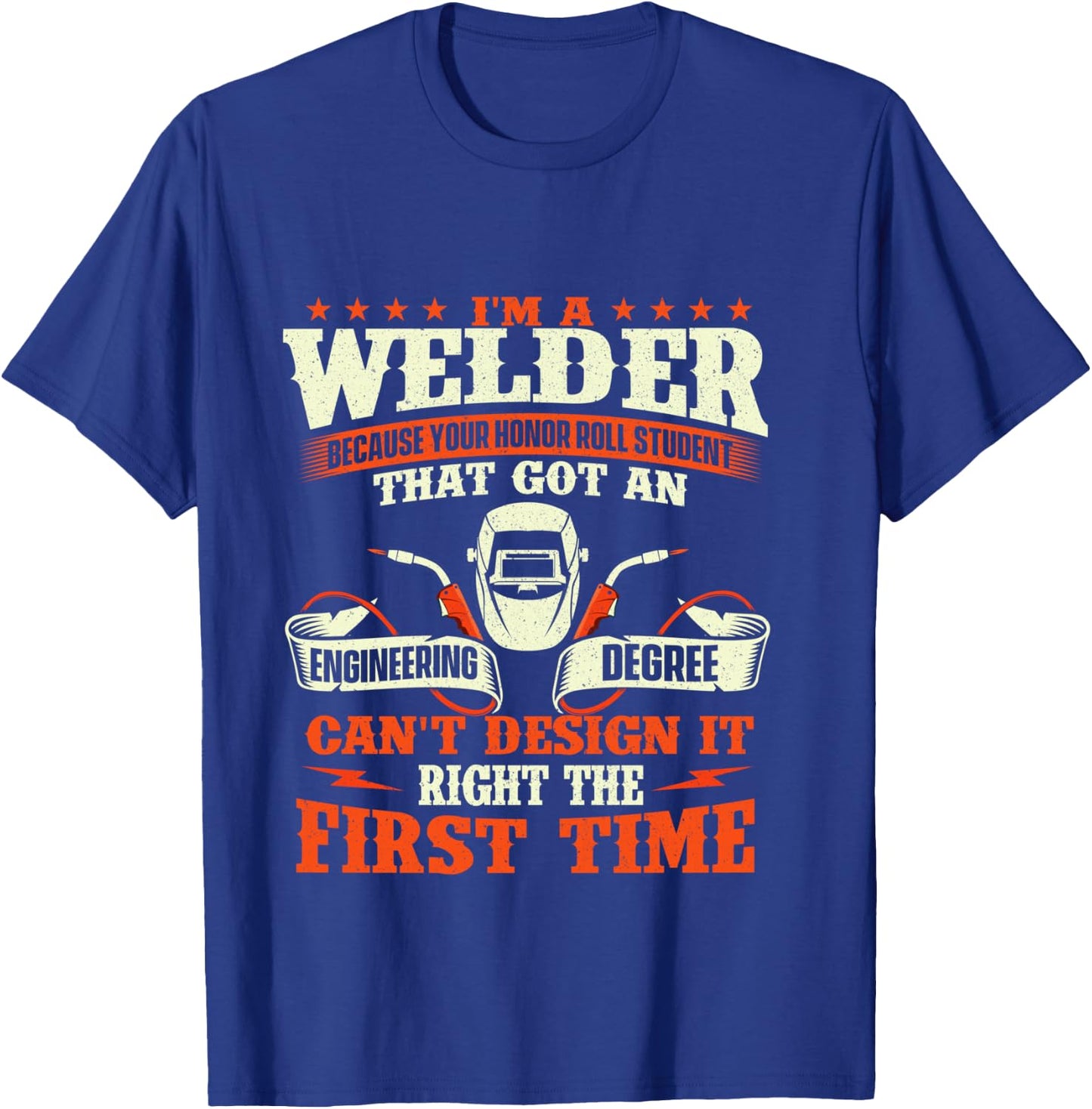 I'm A Welder Because You Can't Design It Right - Welding T-Shirt - T-Shirt | Royal