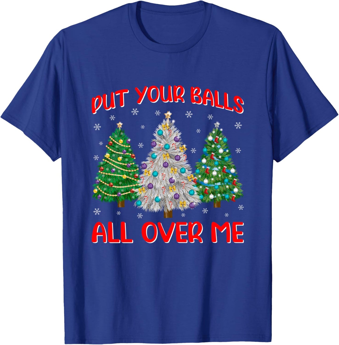 Put Your Balls Funny All Over Me Christmas Graphic T-Shirt - T-Shirt | Royal