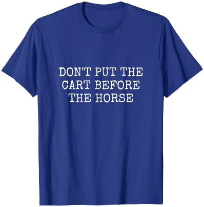 Don't Put the Cart Before the Horse T-Shirt - T-Shirt | Royal